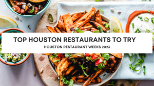 Top Houston Restaurants to Try - Houston Restaurant Weeks 2023